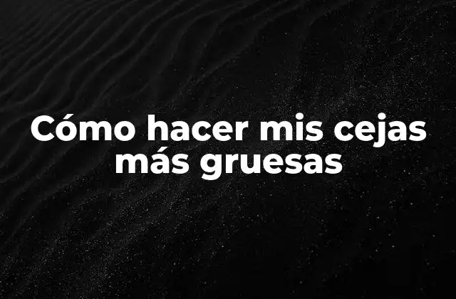 Cómo Hacer Mis Cejas Más Gruesas 2 Cómo hacer mis cejas más gruesas