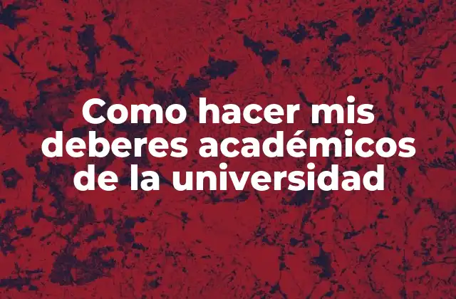 Como Hacer Mis Deberes Académicos de la Universidad 2 Como hacer mis deberes académicos de la universidad