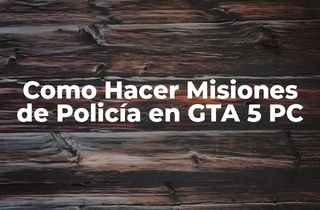 Como Hacer Misiones de Policía en Gta 5 Pc