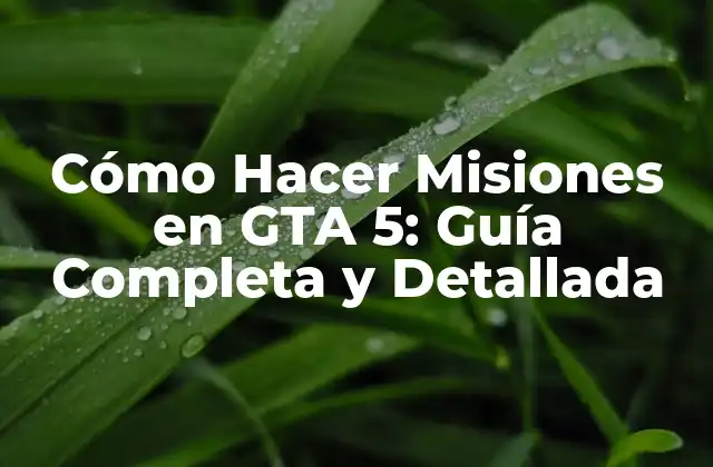 Cómo Hacer Misiones en Gta 5: Guía Completa y Detallada
