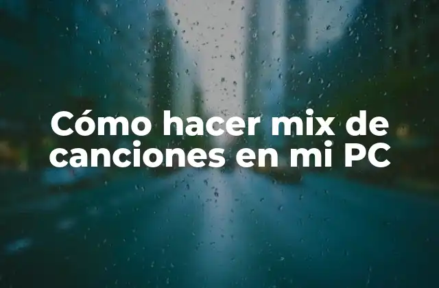 Cómo Hacer Mix de Canciones en Mi Pc