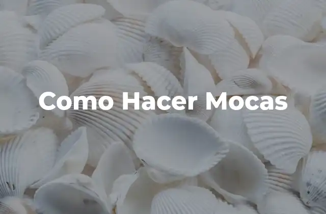 Como Hacer Mocas
