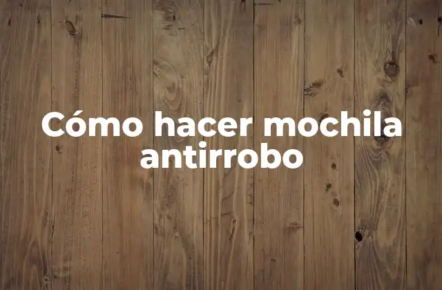 Cómo Hacer Mochila Antirrobo