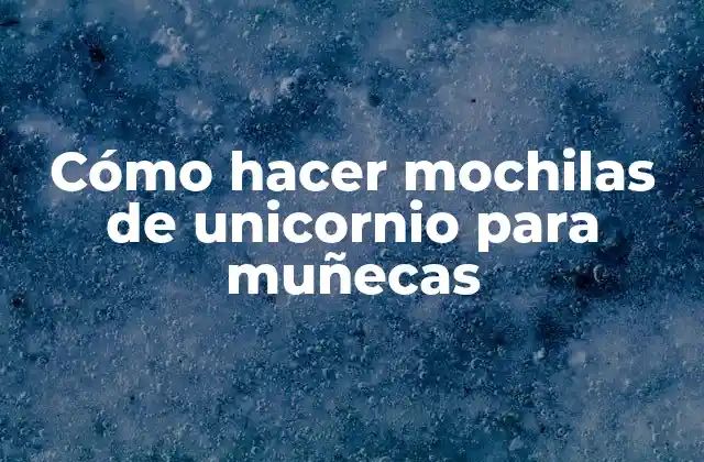 Cómo Hacer Mochilas de Unicornio para Muñecas