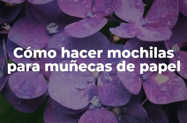 Cómo Hacer Mochilas para Muñecas de Papel