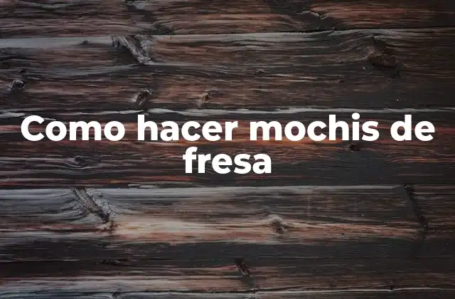 Como Hacer Mochis de Fresa