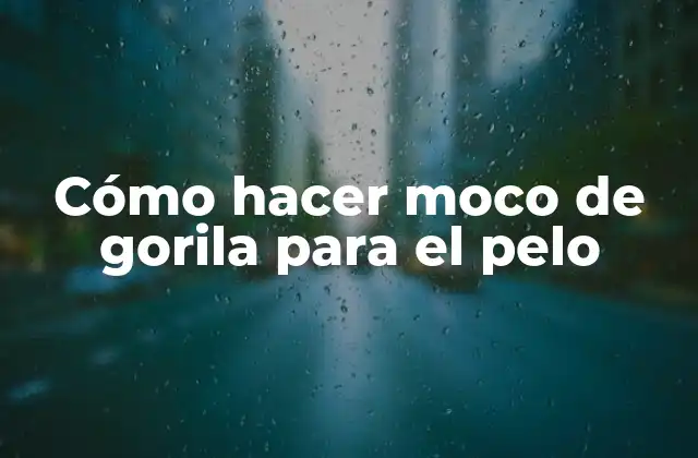 Cómo hacer moco de gorila para el pelo