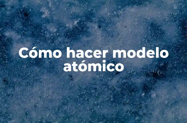 Cómo Hacer Modelo Atómico
