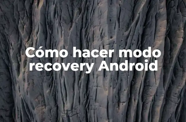 Cómo Hacer Modo Recovery Android