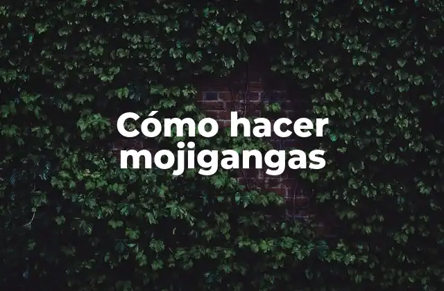 Cómo Hacer Mojigangas