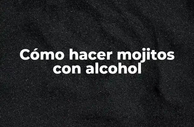 Cómo Hacer Mojitos con Alcohol