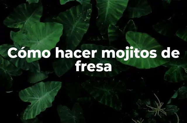 Cómo Hacer Mojitos de Fresa