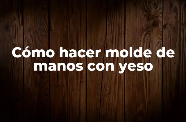 Cómo Hacer Molde de Manos con Yeso