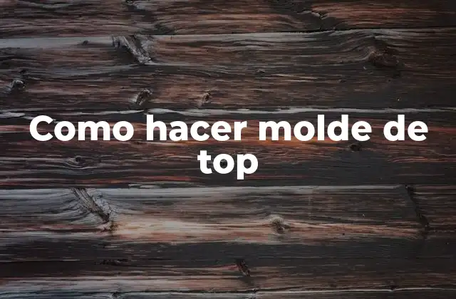Como Hacer Molde de Top 2 ¿Qué es un molde de top y para qué sirve?