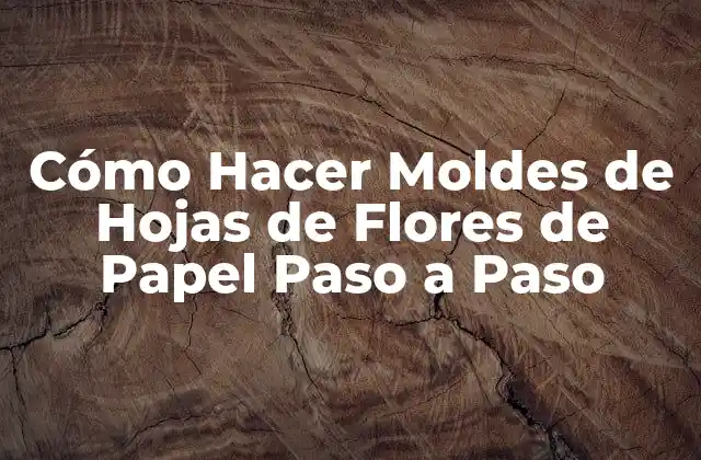 Cómo Hacer Moldes de Hojas de Flores de Papel Paso a Paso