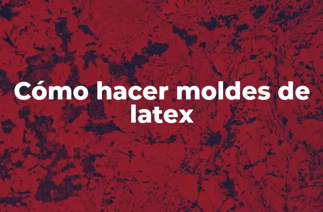 Cómo Hacer Moldes de Latex