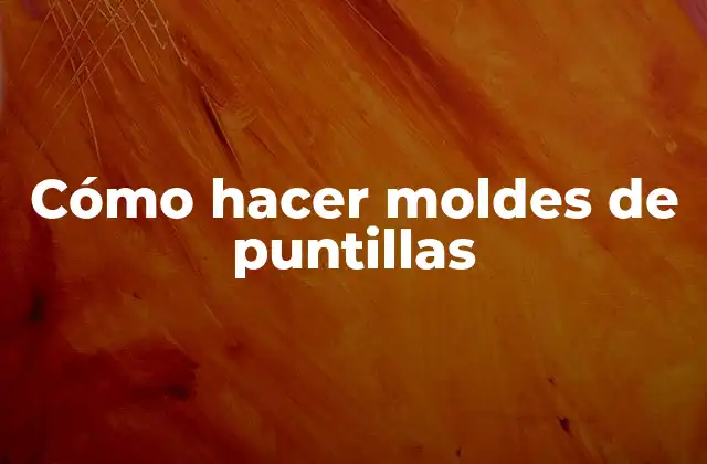 Cómo Hacer Moldes de Puntillas