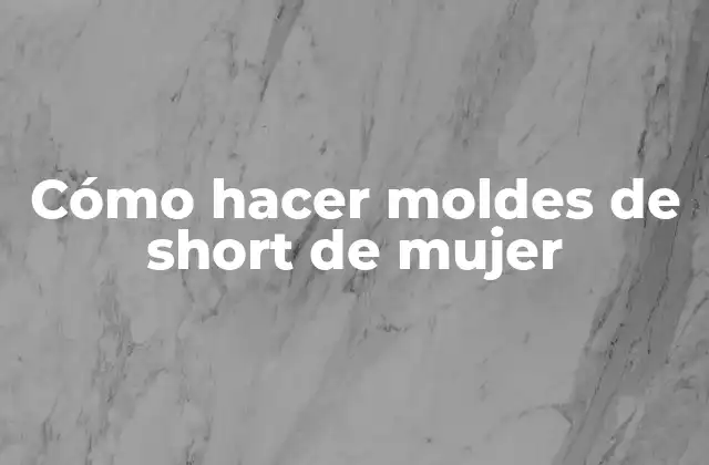 Cómo hacer moldes de short de mujer
