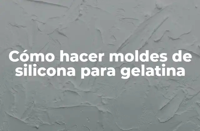 Cómo Hacer Moldes de Silicona para Gelatina