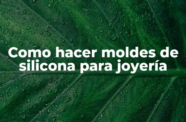 Como Hacer Moldes de Silicona para Joyería