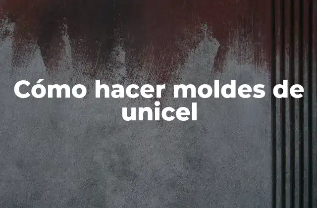 Cómo Hacer Moldes de Unicel 2 ¿Qué son los moldes de unicel?