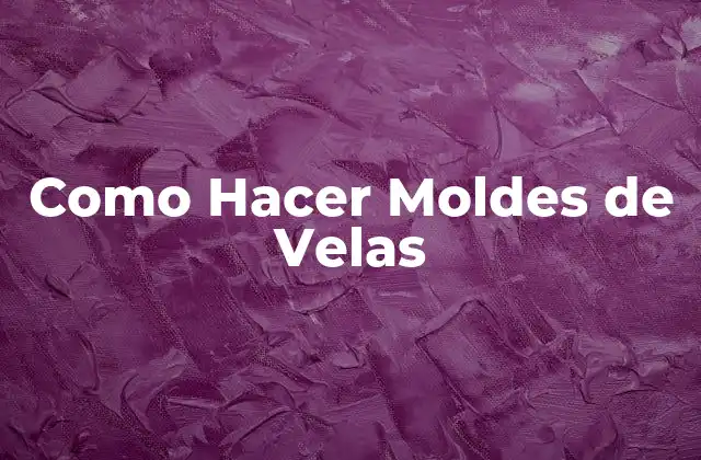 ¿Qué son los Moldes de Velas?