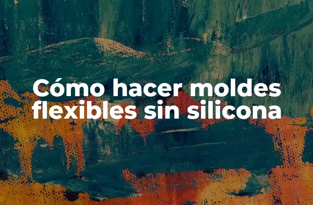 Cómo Hacer Moldes Flexibles sin Silicona