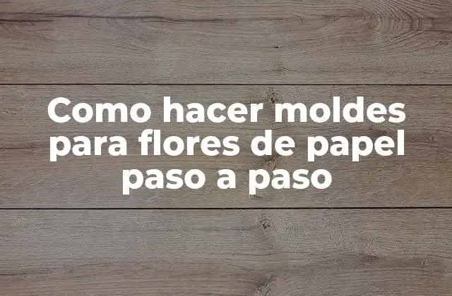 Como Hacer Moldes para Flores de Papel Paso a Paso