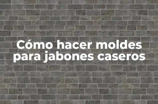 Cómo Hacer Moldes para Jabones Caseros