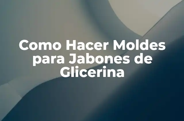 Como Hacer Moldes para Jabones de Glicerina