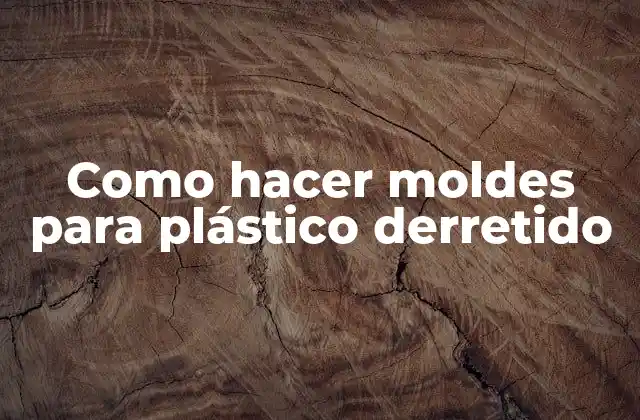 Como Hacer Moldes para Plástico Derretido