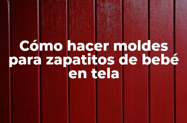 Cómo Hacer Moldes para Zapatitos de Bebé en Tela