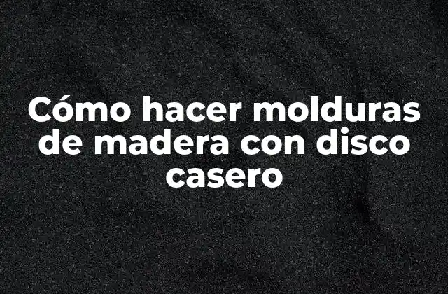 Cómo hacer molduras de madera con disco casero