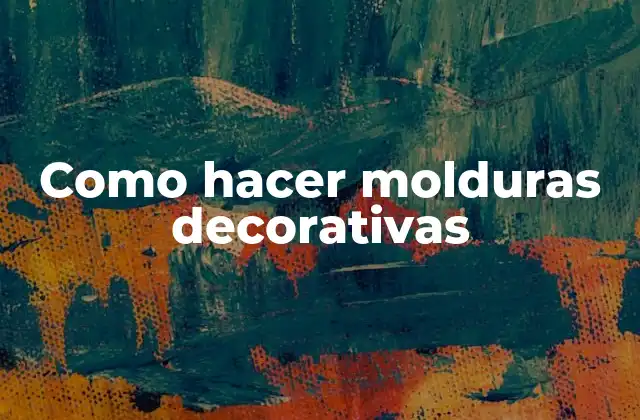 Como Hacer Molduras Decorativas