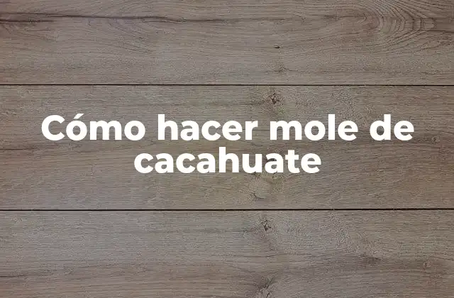 Cómo Hacer Mole de Cacahuate