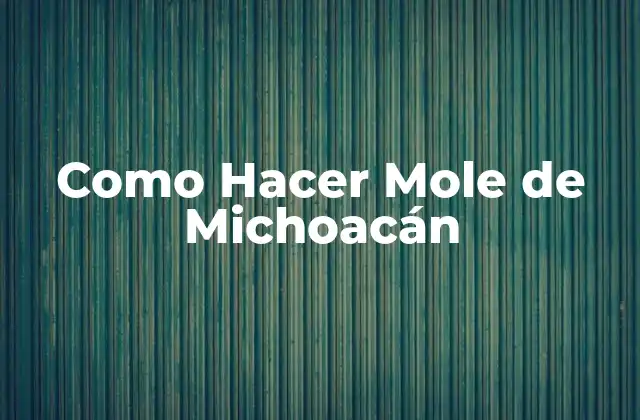 Como Hacer Mole de Michoacán 2 ¿Qué es Mole de Michoacán?