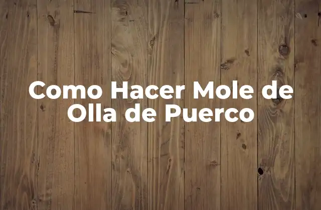 ¿Qué es el Mole de Olla de Puerco?