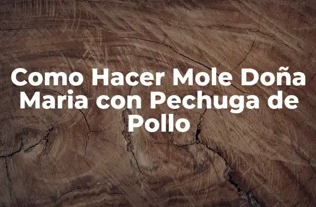 Como Hacer Mole Doña Maria con Pechuga de Pollo 2 ¿Qué es el Mole Doña Maria y para qué Sirve?