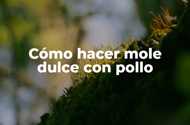 Cómo Hacer Mole Dulce con Pollo