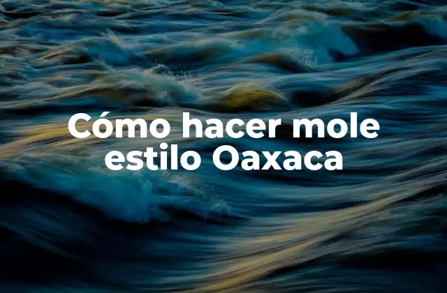 Cómo Hacer Mole Estilo Oaxaca 2 ¿Qué es el mole estilo Oaxaca?