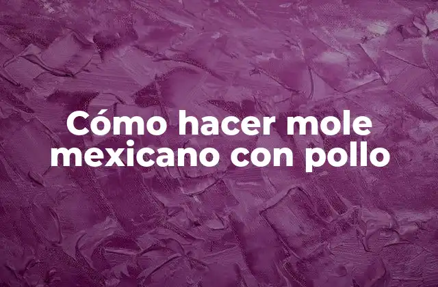 Cómo Hacer Mole Mexicano con Pollo 2 ¿Qué es el mole mexicano y para qué sirve?