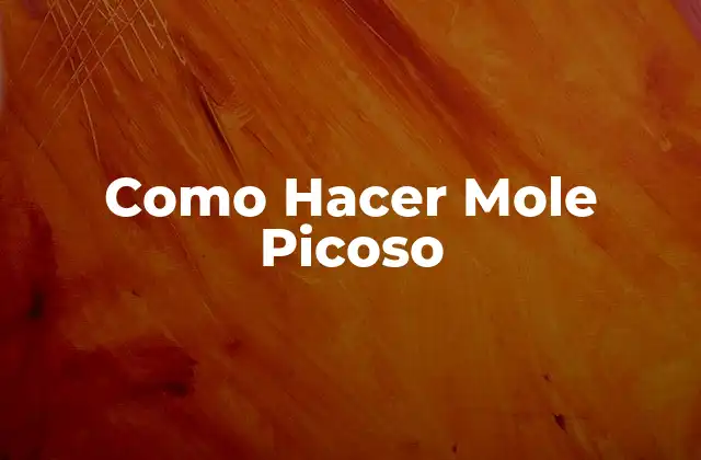 Como Hacer Mole Picoso