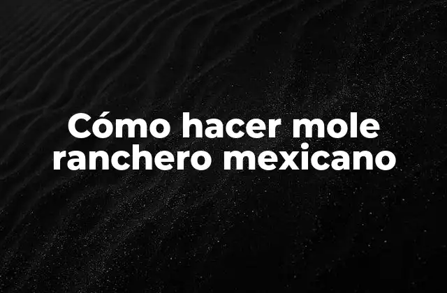 Cómo Hacer Mole Ranchero Mexicano