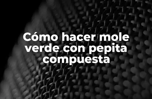 Cómo Hacer Mole Verde con Pepita Compuesta