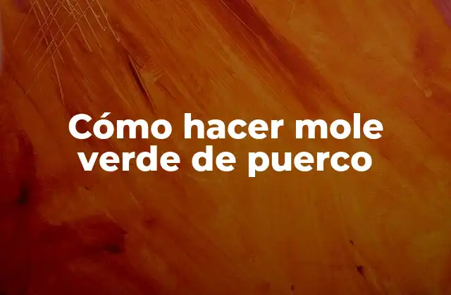 Cómo Hacer Mole Verde de Puerco