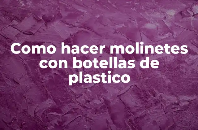 Como Hacer Molinetes con Botellas de Plastico
