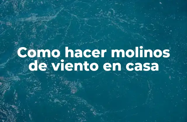 Como Hacer Molinos de Viento en Casa