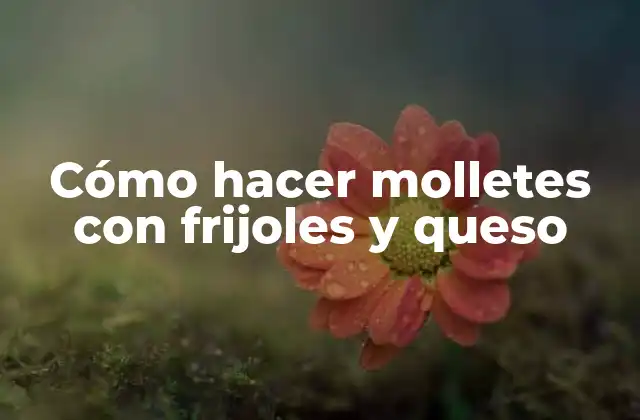 Cómo Hacer Molletes con Frijoles y Queso