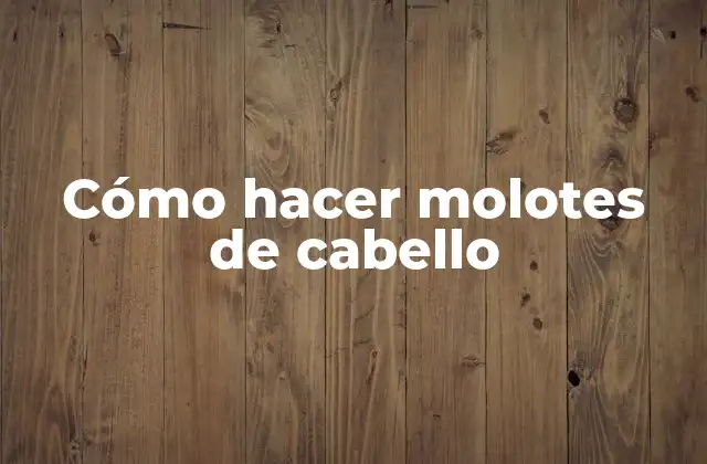 Cómo Hacer Molotes de Cabello