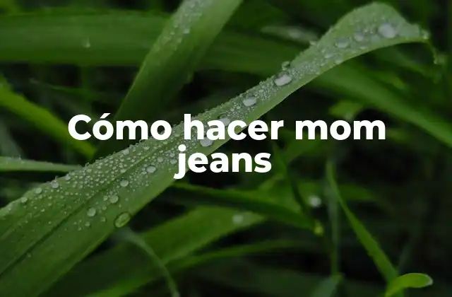 Cómo Hacer Mom Jeans